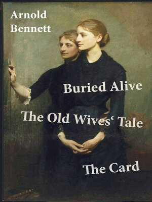 cover image of Buried Alive + the Old Wives' Tale + the Card (3 Classics by Arnold Bennett)